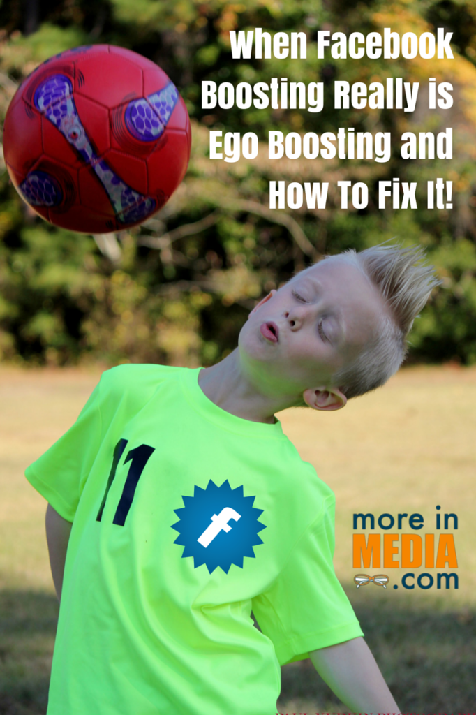 When Facebook Boosting Really is Ego Boosting and How To Fix It!