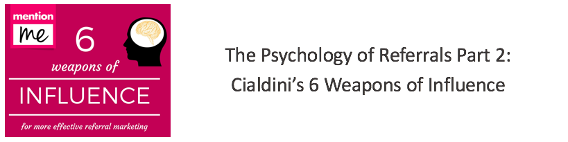 Cialdini’s 6 Weapons of Influence – Psychology of Referrals (Part 2)