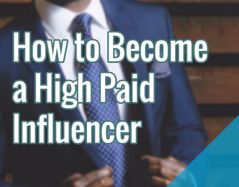 Influencer Marketing 101 – How to Become a High Paid Influencer (Part 4)