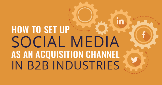 How to Set Up Social Media as an Acquisition Channel in B2B Industries [Infographic]
