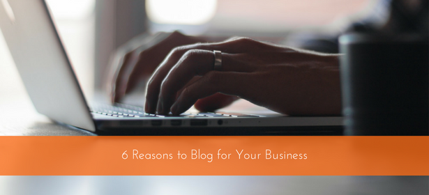 6 Reasons Your Marketing Efforts Should Include a Blog