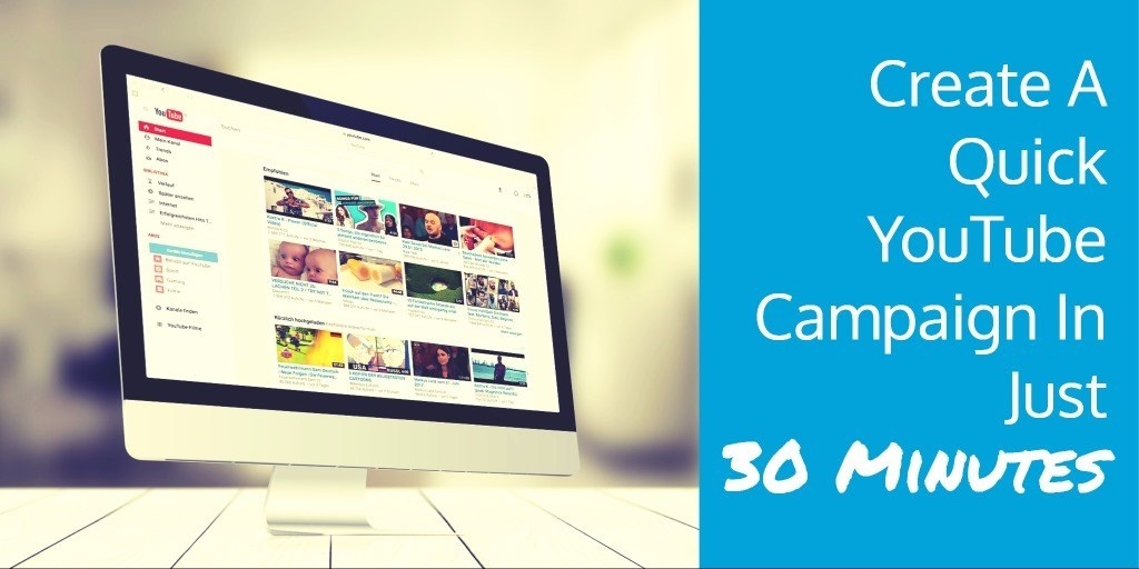 Create A Quick YouTube Campaign In Just 30 Minutes