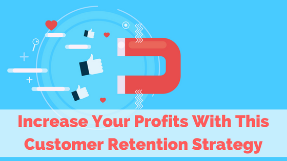 Increase Your Profits With This Customer Retention Strategy