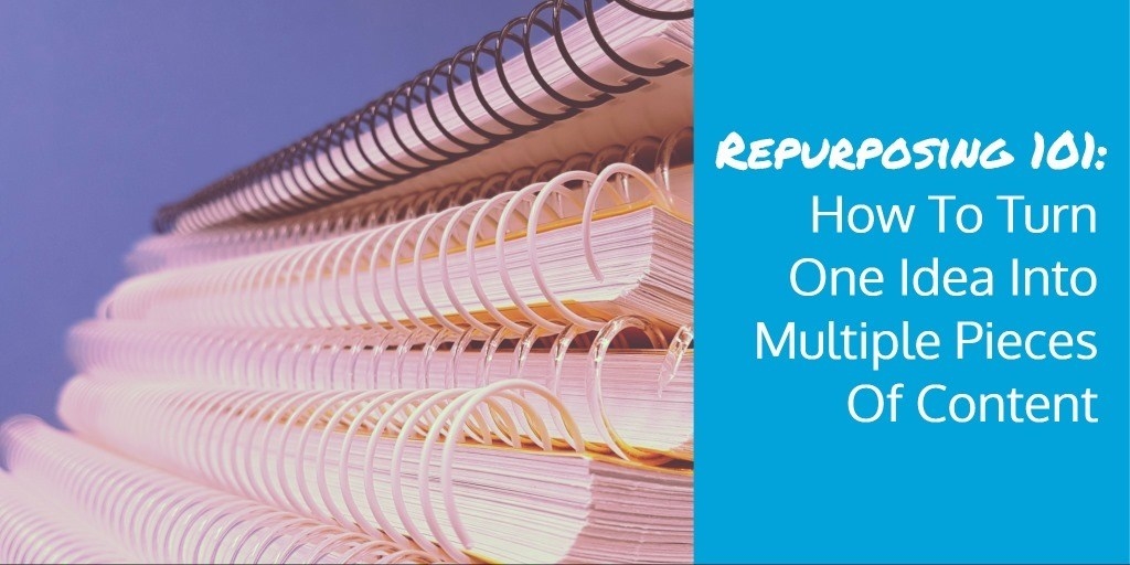 Repurposing 101: How To Turn One Idea Into Multiple Pieces Of Content