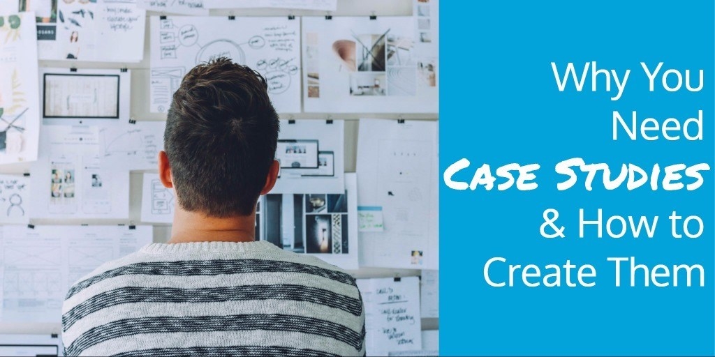 Why You Need Case Studies  and  How to Create Them