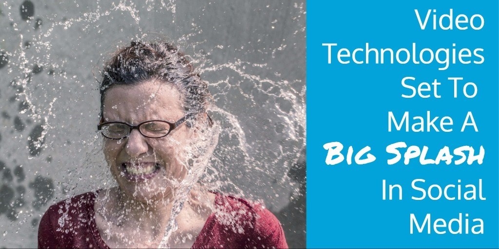 Video Technologies Set To Make A Big Splash In Social Media