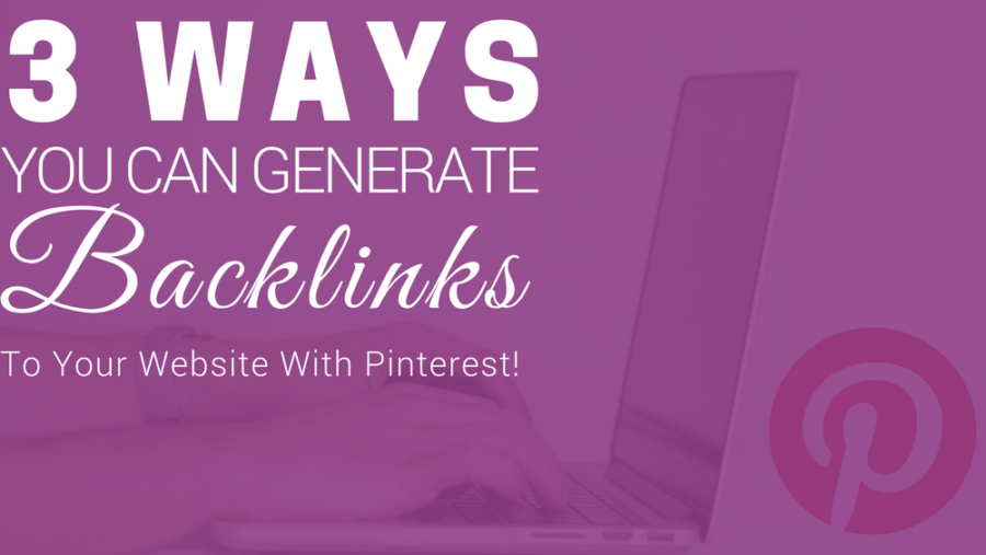 3 Ways You Can Generate Backlinks To Your Website With Pinterest
