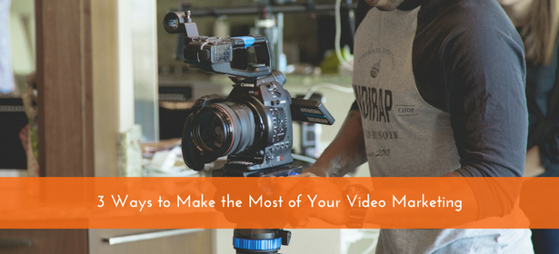 3 Ways to Make the Most of Your Video Marketing 3 Ways to Make the Most of Your Video Marketing