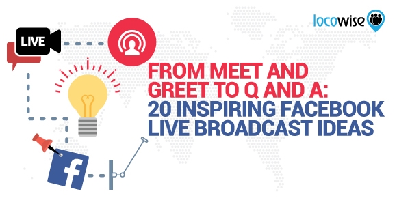 From Meet and Greet to Q and A: 20 Inspiring Facebook Live Broadcast Ideas