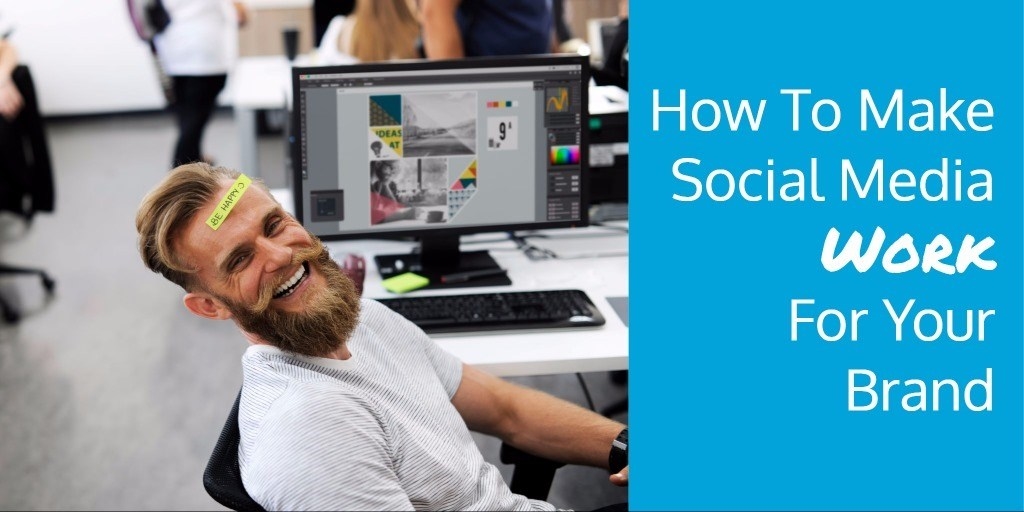 How To Make Social Media Work For Your Brand