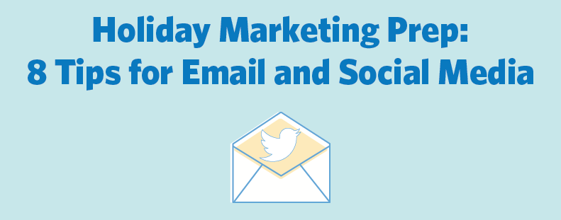 Holiday Marketing Prep: 8 Tips for Email And Social Media