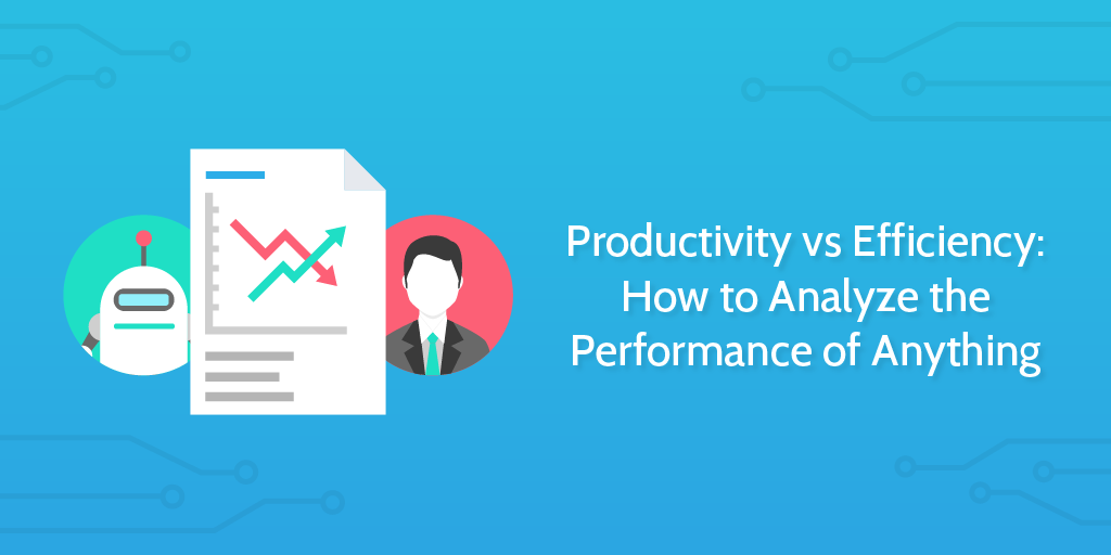 Productivity vs Efficiency: How to Analyze the Performance of Anything