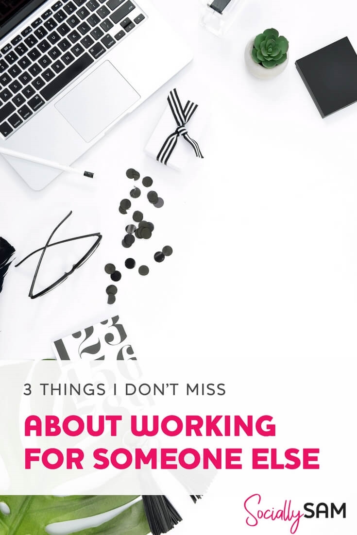 3 Things I Don’t Miss About Working For Someone Else