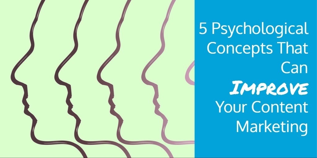 5 Psychological Concepts That Can Improve Your Content Marketing