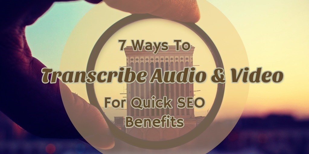 7 Ways To Transcribe Audio and Video Content For Quick SEO Benefits 7 Ways To Transcribe Audio and Video Content For Quick SEO Benefits