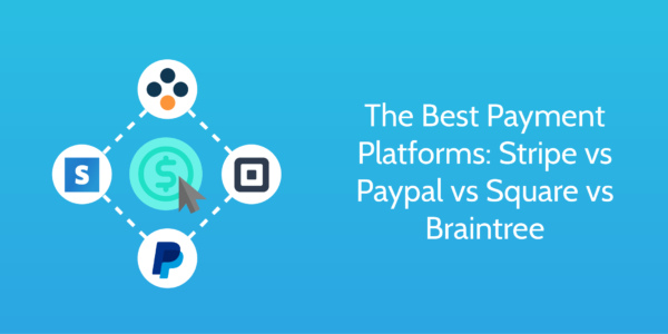 The Best Payment Platforms: Stripe vs Paypal vs Square vs Braintree