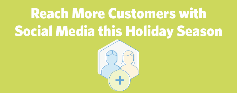 3 Ways to Reach More Customers with Social Media this Holiday Season