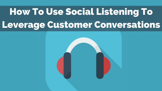 How To Use Social Listening To Leverage Customer Conversations