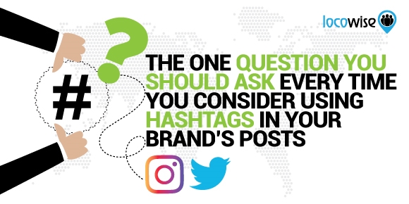 The One Question You Should Ask Every Time You Consider Using Hashtags In Your Brand’s Posts