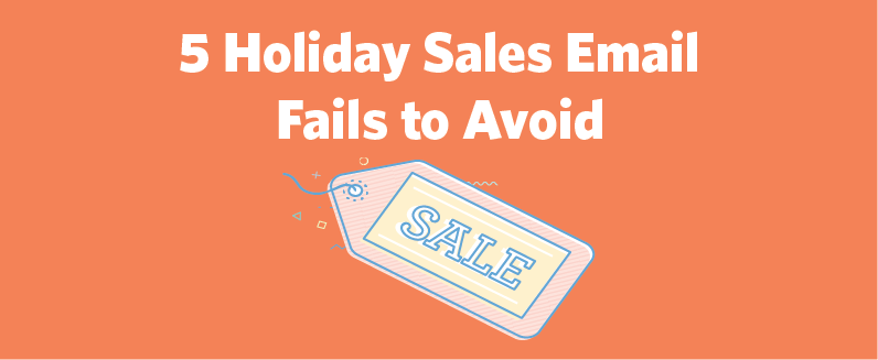 5 Holiday Sales Email Fails to Avoid