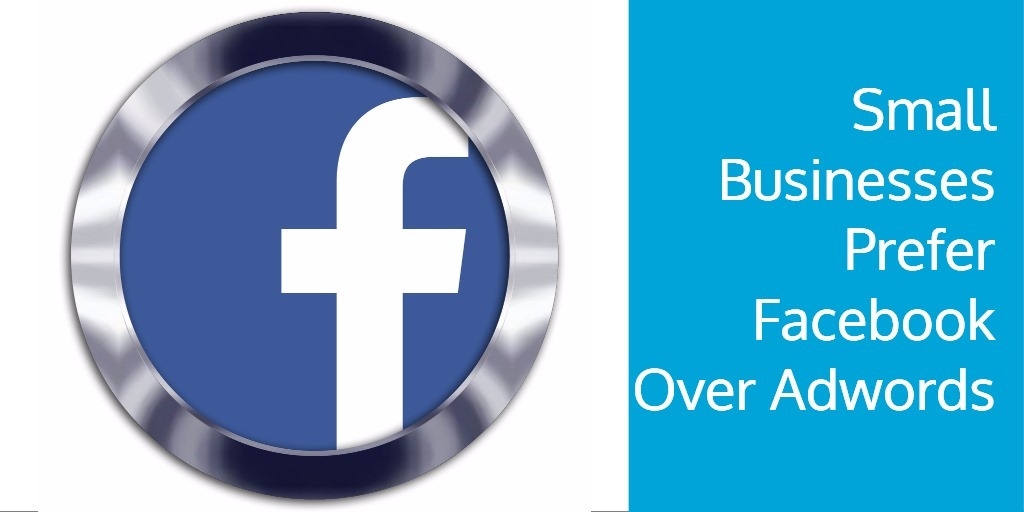 Small Businesses Prefer Facebook Over Adwords Small Businesses Prefer Facebook Over Adwords
