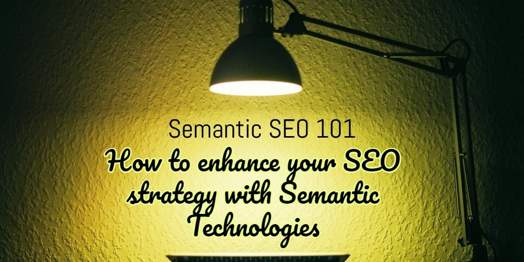 Semantic SEO 101: How to enhance your SEO strategy with Semantic Technologies