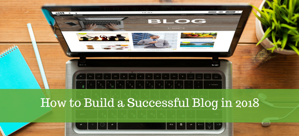 How to Build a Successful Blog in 2018