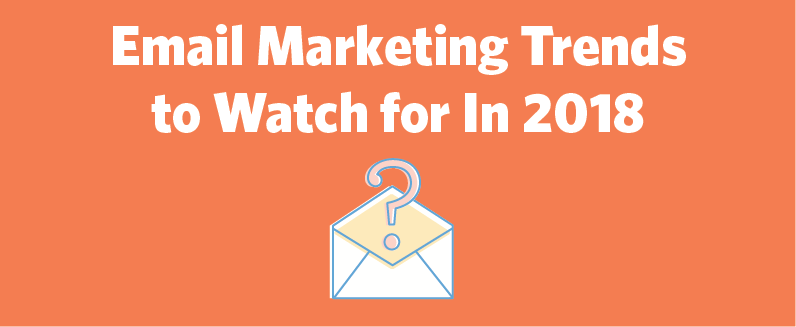 Small Business Email Marketing Trends to Watch for In 2018