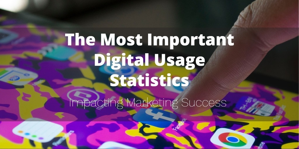 The Most Important Digital Usage Statistics Impacting Marketing Success in 2018