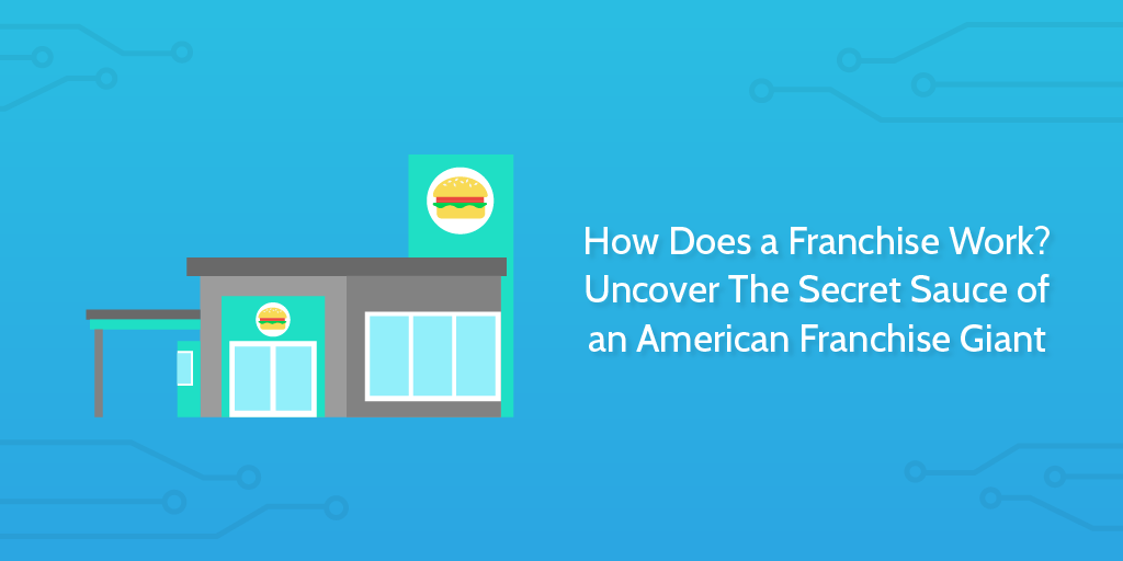 How Does a Franchise Work? Uncover The Secret Sauce of an American Franchise Giant