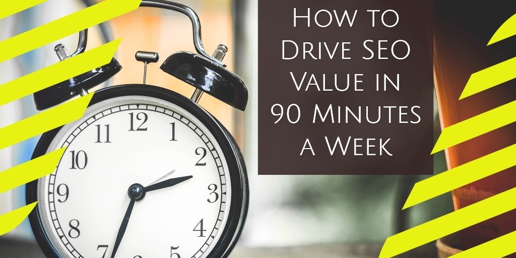 How to Drive SEO Value in 90 Minutes a Week