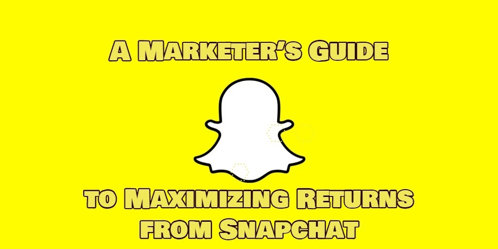 Snapchat Usage and Advertising: A Marketer’s Guide to Maximizing Returns from Snapchat