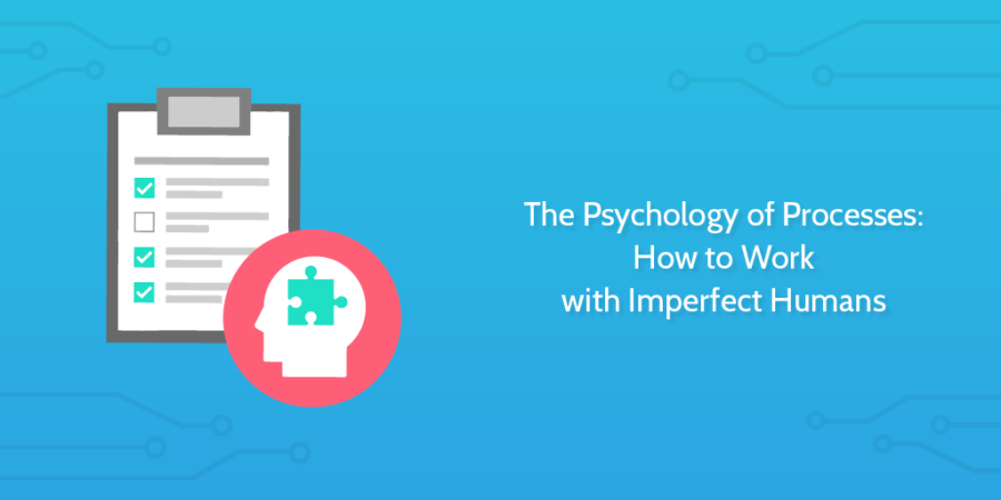 The Psychology of Processes: How to Work with Imperfect Humans
