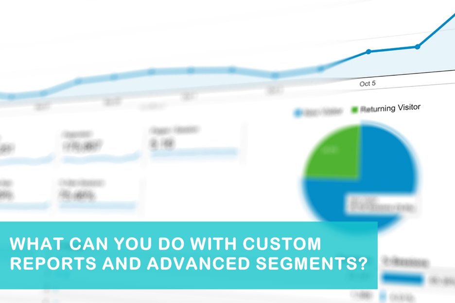 Understanding Custom Reports  and  Advanced Segments in Google Analytics