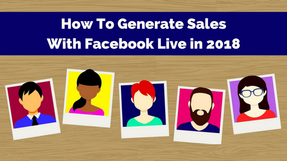 How to Generate Sales with Facebook Live in 2018