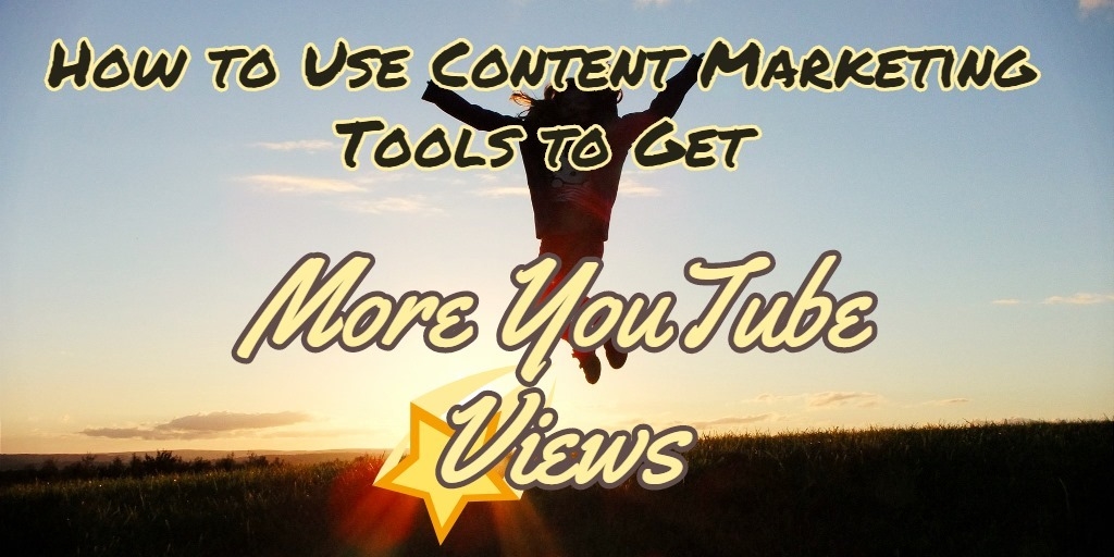 How to Use Content Marketing Tools to Get More YouTube Views