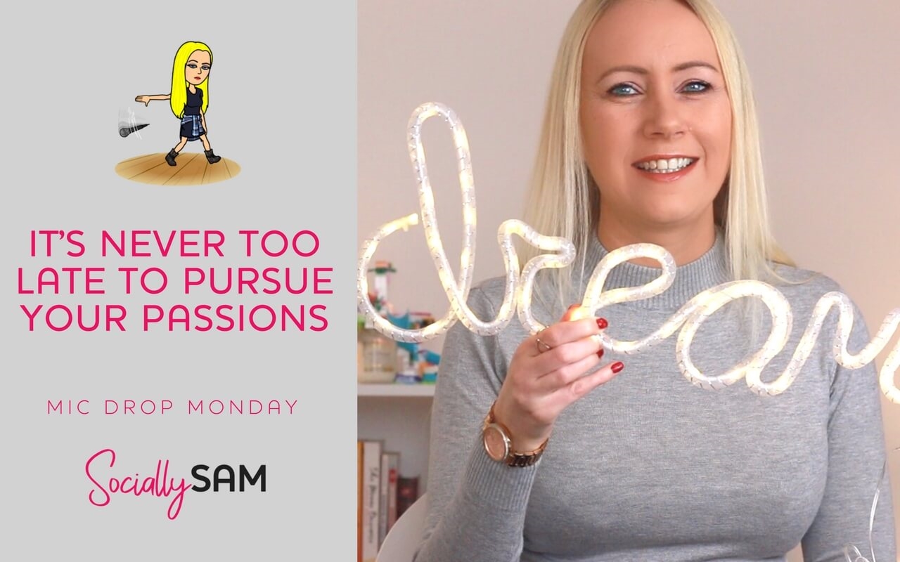 It’s Never Too Late To Pursue Your Passions