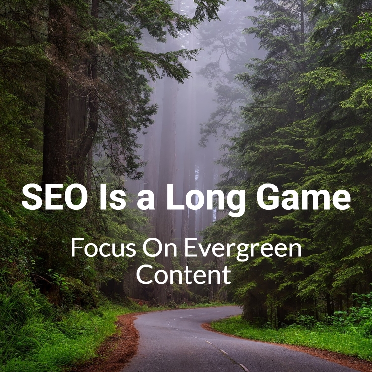 SEO Is a Long Game — So Focus On Evergreen Content