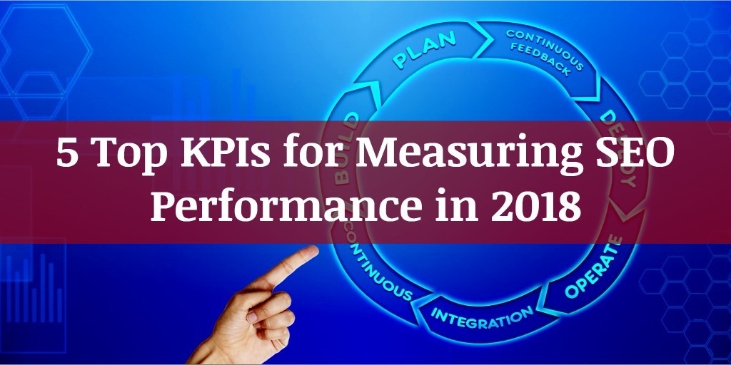 5 Top KPIs for Measuring SEO Performance in 2018
