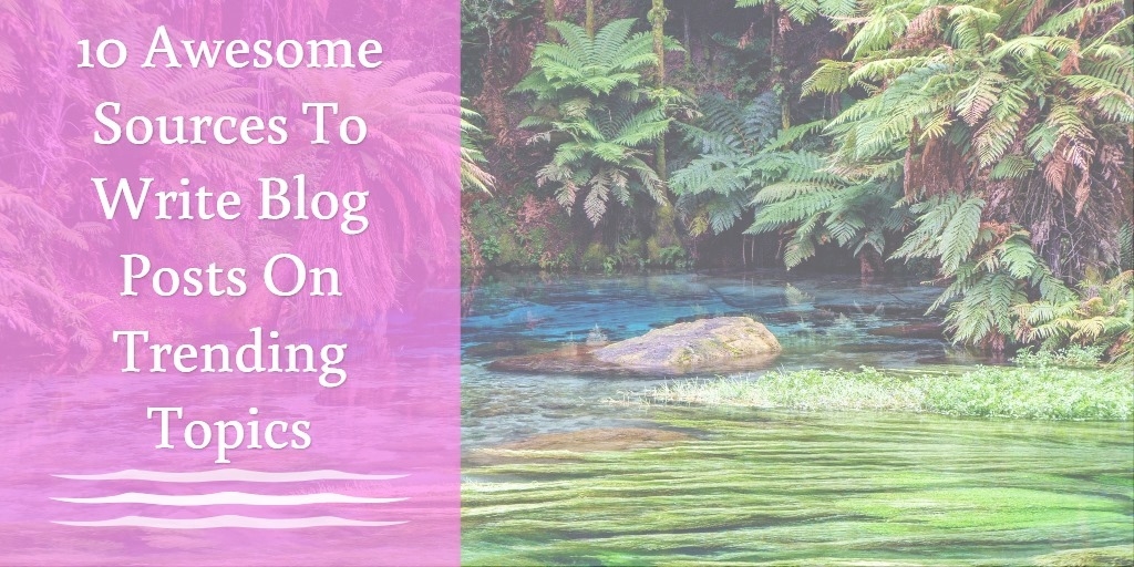 10 Awesome Sources To Write Blog Posts On Trending Topics