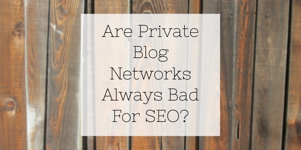 Are Private Blog Networks Always Bad For SEO?