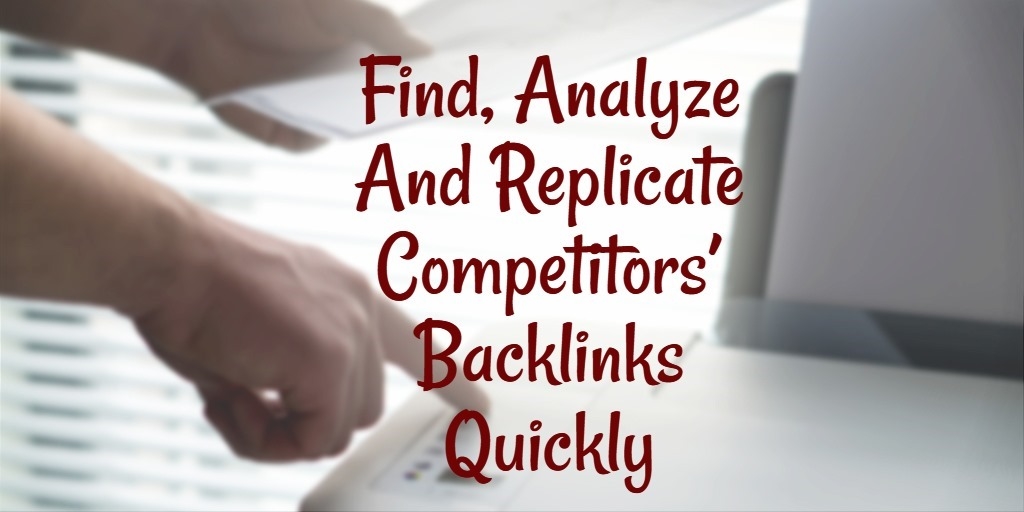 Find, Analyze And Replicate Competitors’ Backlinks Quickly