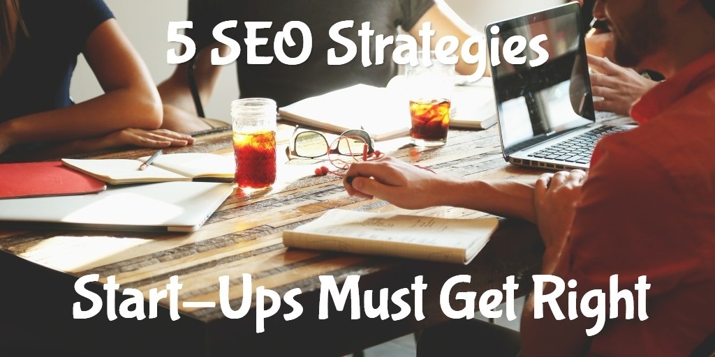 5 SEO Strategies Start-Ups Must Get Right 5 SEO Strategies Start-Ups Must Get Right
