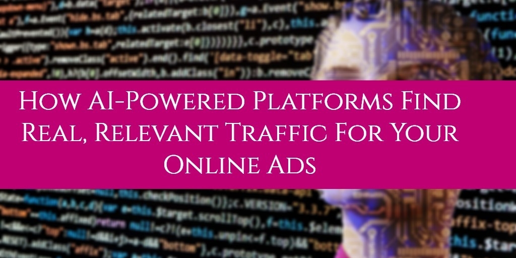 How AI-Powered Platforms Find Real, Relevant Traffic For Your Online Ads