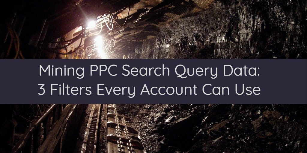 Mining PPC Search Query Data: 3 Filters Every Account Can Use