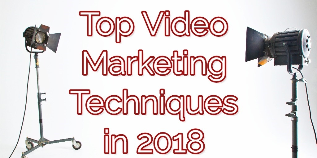 Top Video Marketing Techniques in 2018