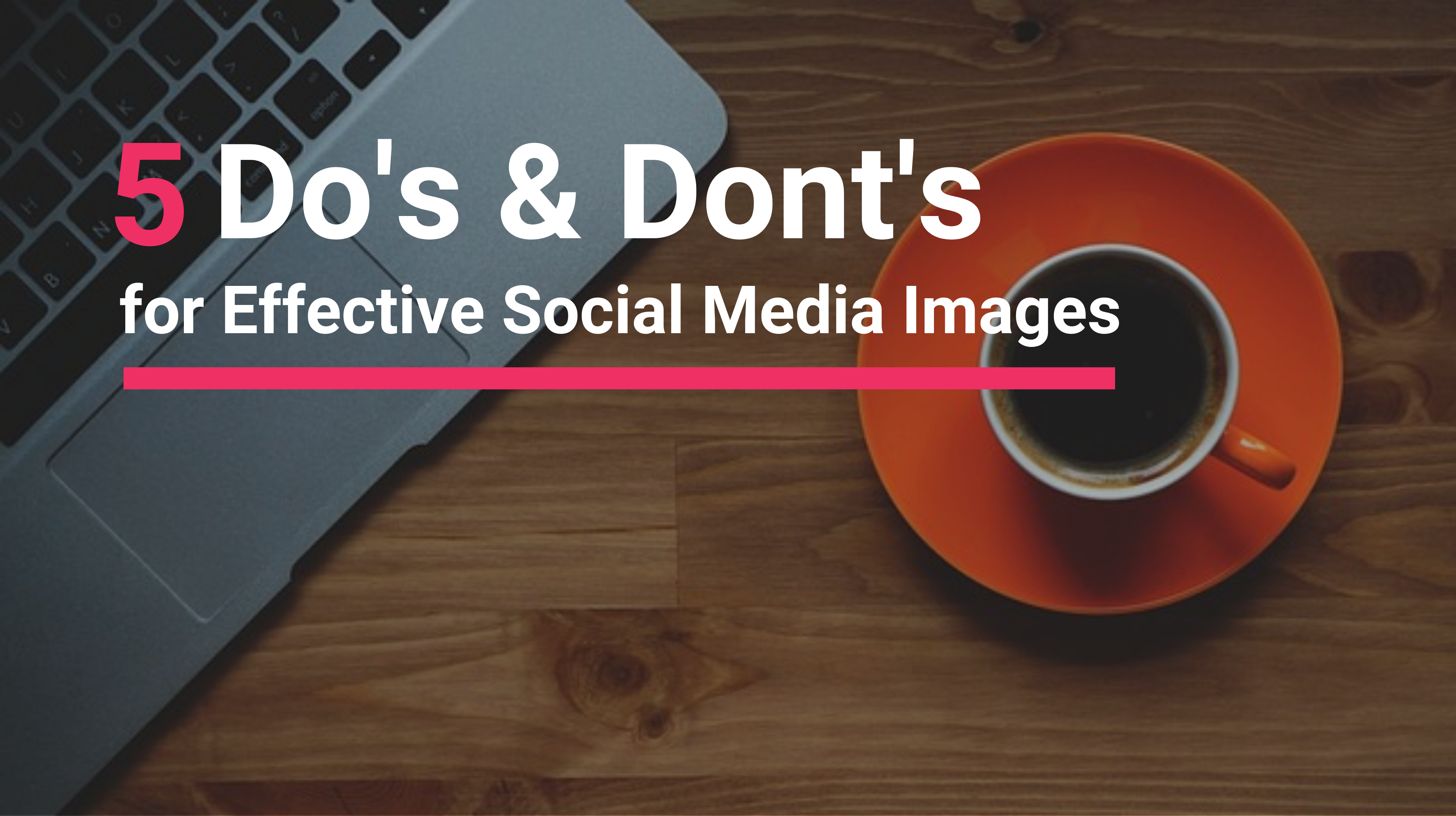 5 Do’s and Dont’s for Effective Social Media Images