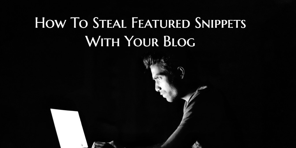 How To Steal Featured Snippets With Your Blog