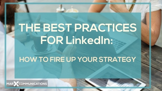 The Best Practices for LinkedIn: How to Fire Up Your Strategy