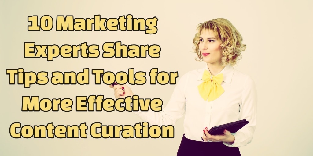 10 Marketing Experts Share Tips and Tools for More Effective Content Curation